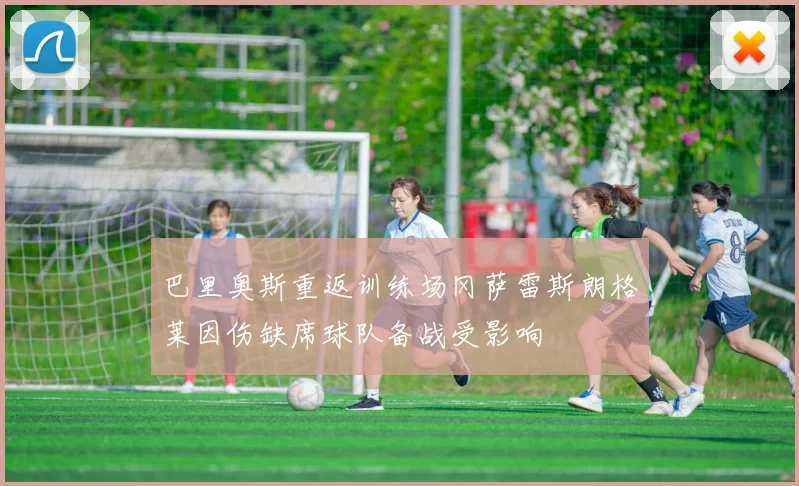 巴里奥斯重返训练场冈萨雷斯朗格莱因伤缺席球队备战受影响